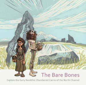 The Bare Bones: Explore the Early Neolithic Chambered Cairns of the North Channel